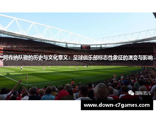 阿森纳队徽的历史与文化意义：足球俱乐部标志性象征的演变与影响