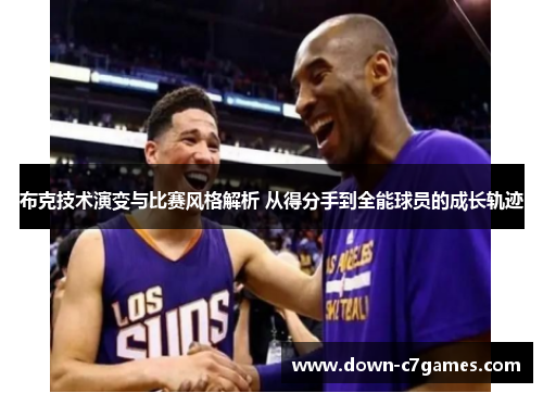 布克技术演变与比赛风格解析 从得分手到全能球员的成长轨迹