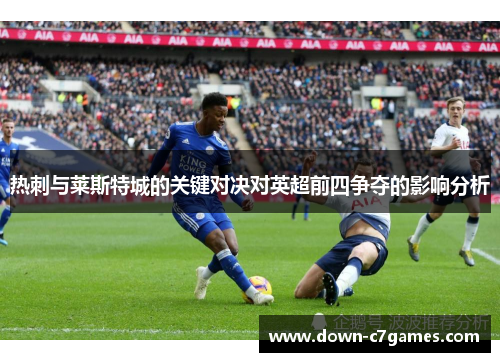 热刺与莱斯特城的关键对决对英超前四争夺的影响分析