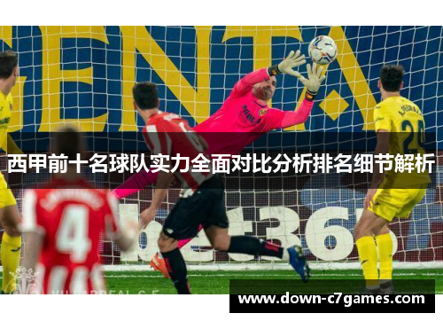 西甲前十名球队实力全面对比分析排名细节解析