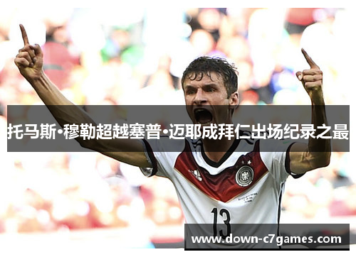 托马斯·穆勒超越塞普·迈耶成拜仁出场纪录之最